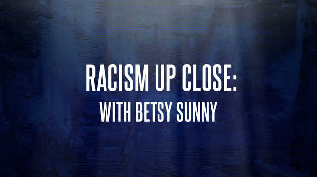 racism up close with betsy sunny