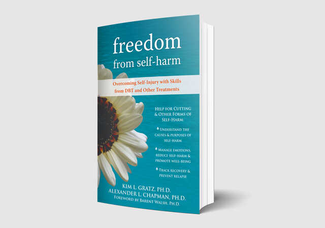 Freedom from Self-Harm by Kim L. Gratz, Ph. D. and Alexander L. Chapman, Ph. D.