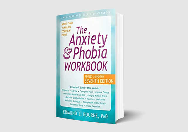 The Anxiety & Phobia Workbook by Edmund J Bourne, Ph. D.